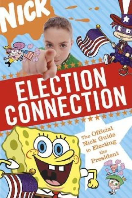 Election Connection: The Official Nick Guide to Electing the President
