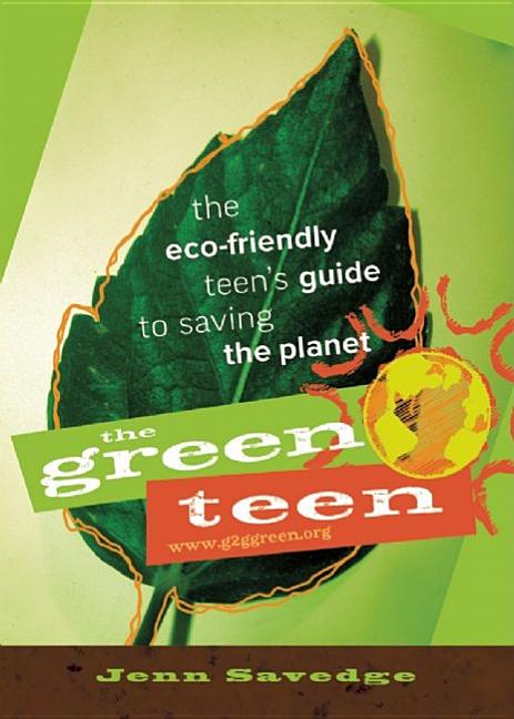 The Green Teen: The Eco-Friendly Teen's Guide to Saving the Planet