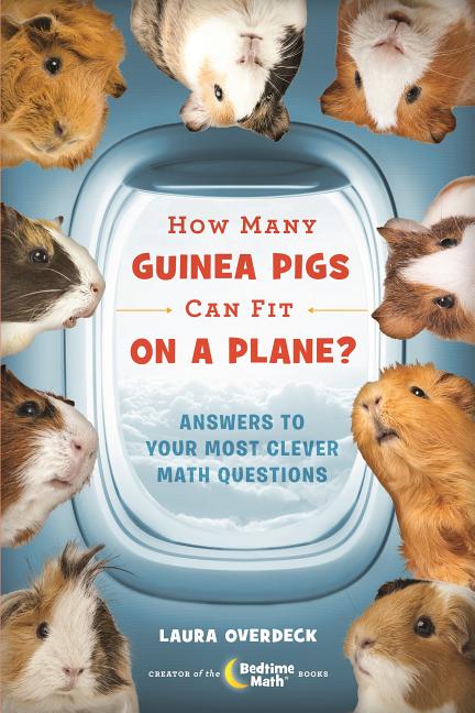 How Many Guinea Pigs Can Fit on a Plane?: Answers to Your Most Clever Math Questions