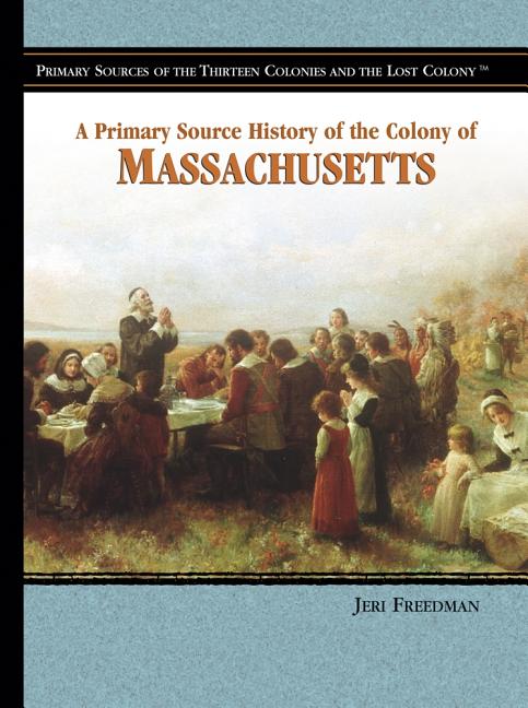 A Primary Source History of the Colony of Massachusetts