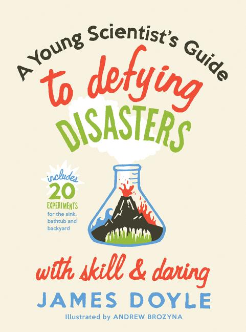 A Young Scientist's Guide to Defying Disasters with Skill & Daring: Includes 20 Experiments for the Sink, Bathtub and Backyard