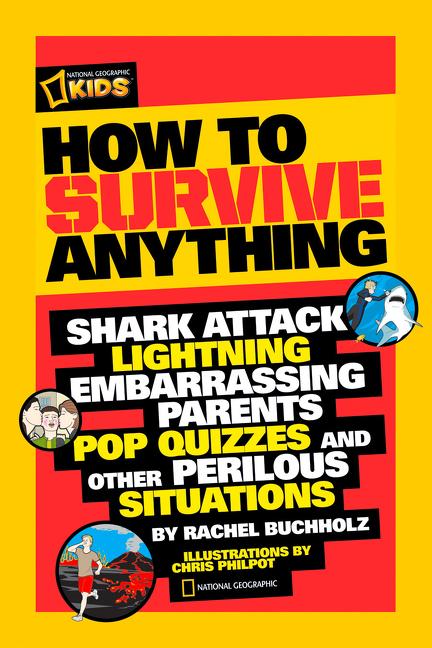 How to Survive Anything: Shark Attack, Lightning, Embarrassing Parents, Pop Quizzes, and Other Perilous Situations