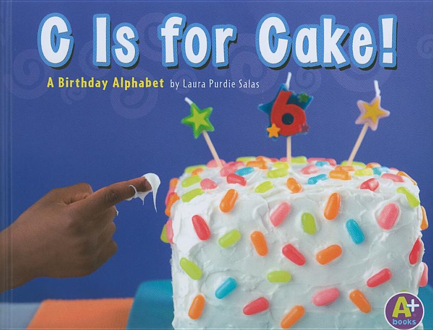 C Is for Cake!: A Birthday Alphabet