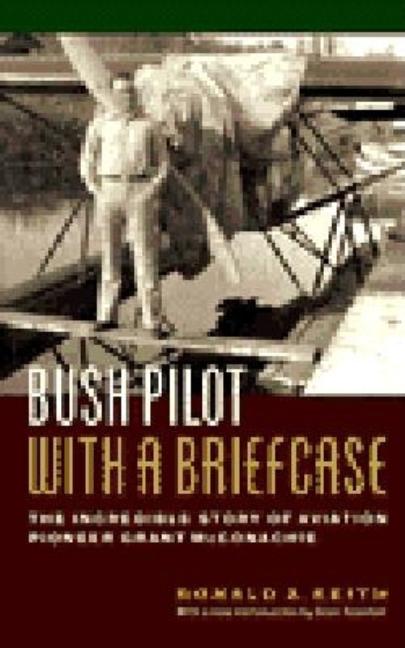 Bush Pilot with a Briefcase: The Incredible Story of Aviation Pioneer Grant McConachie