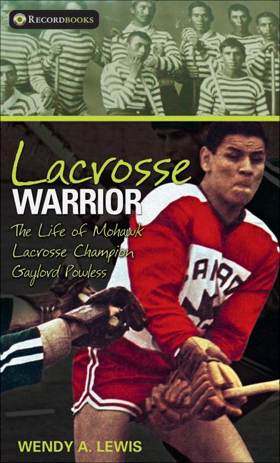 Lacrosse Warrior: The Life of Mohawk Lacrosse Champion Gaylord Powless