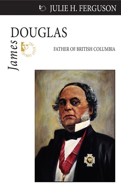 James Douglas: Father of British Columbia
