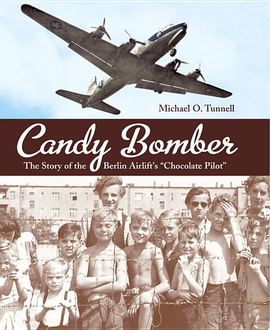 Candy Bomber: The Story of the Berlin Airlift's 'Chocolate Pilot'