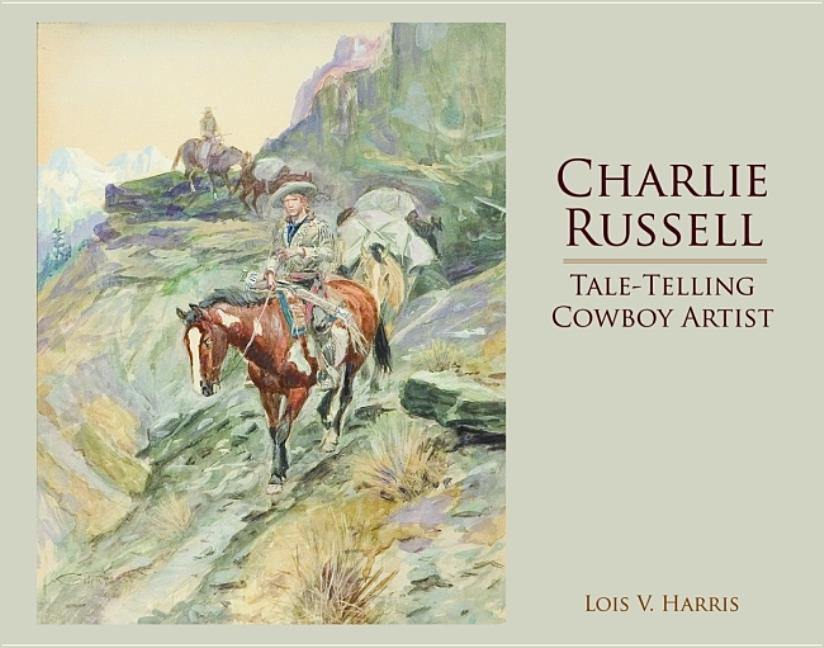 Charlie Russell: Tale-Telling Cowboy Artist