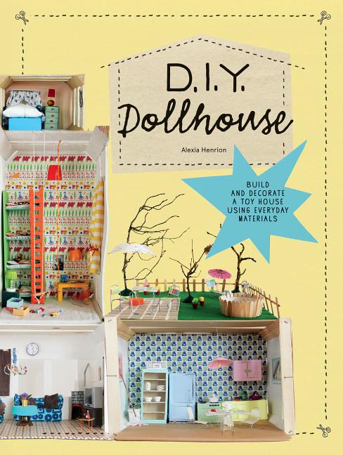 D.I.Y. Dollhouse: Build and Decorate a Toy House Using Everyday Materials