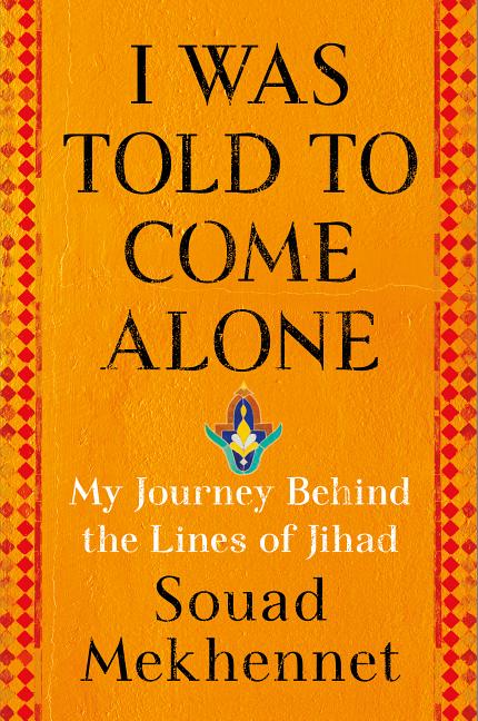 I Was Told to Come Alone: My Journey Behind the Lines of Jihad