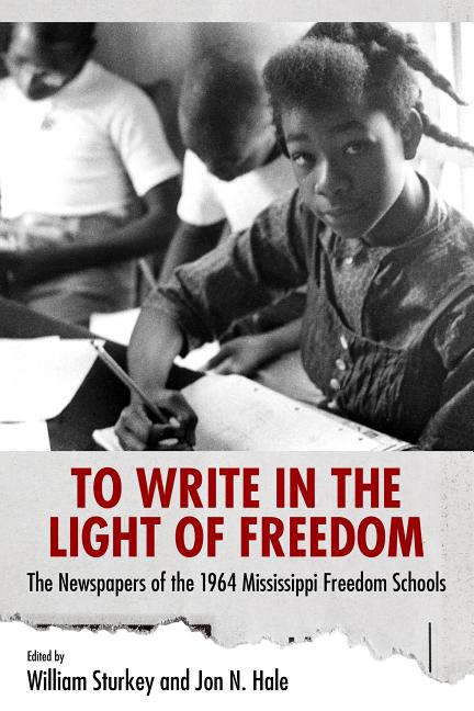 To Write in the Light of Freedom: The Newspapers of the 1964 Mississippi Freedom Schools