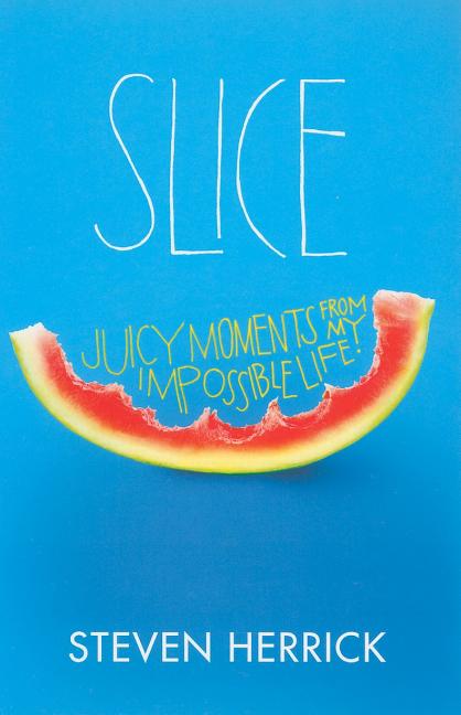 Slice: Juicy Moments from My Impossible Life