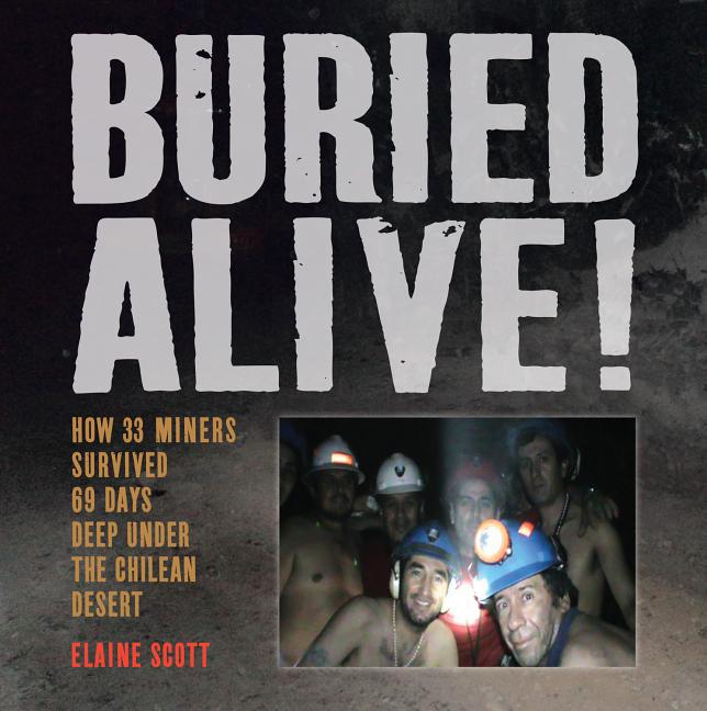 Buried Alive!: How 33 Miners Survived 69 Days Deep Under the Chilean Desert