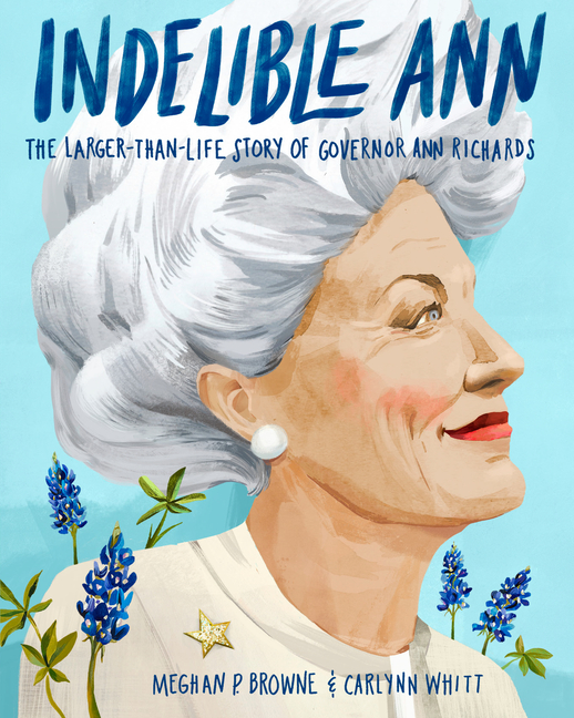 Indelible Ann: The Larger-Than-Life Story of Governor Ann Richards
