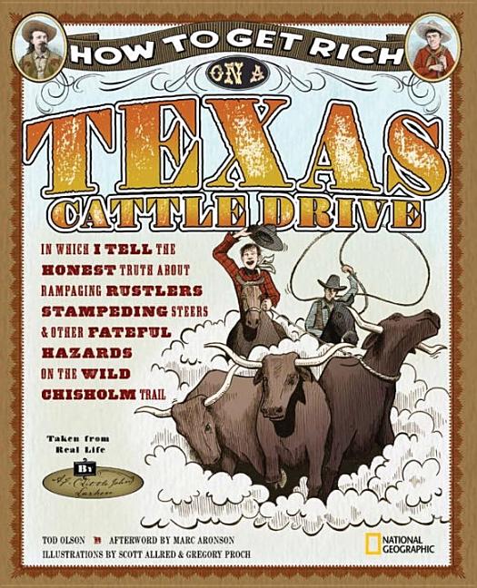How to Get Rich on a Texas Cattle Drive: In Which I Tell the Honest Truth about Rampaging Rustlers, Stampeding Steers and Other Fateful Hazards on the