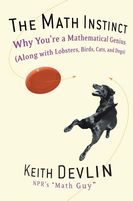 Math Instinct: Why You're a Mathematical Genius (Along with Lobsters, Birds, Cats, and Dogs)
