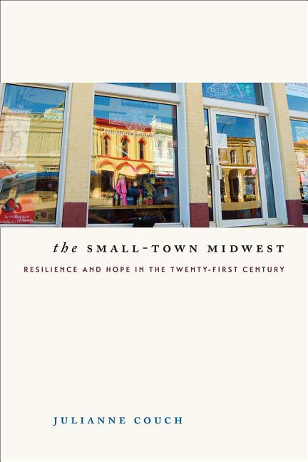 The Small-Town Midwest: Resilience and Hope in the Twenty-First Century