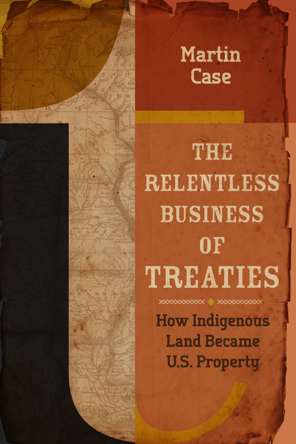 The Relentless Business of Treaties: How Indigenous Land Became U.S. Property