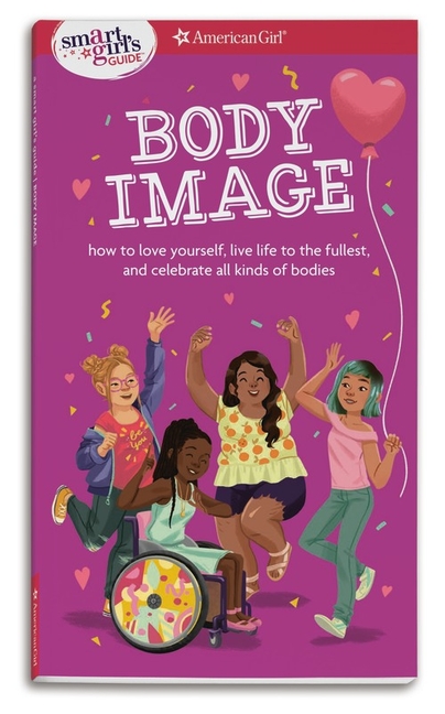 Body Image: How to Love Yourself, Live Life to the Fullest, and Celebrate All Kinds of Bodies