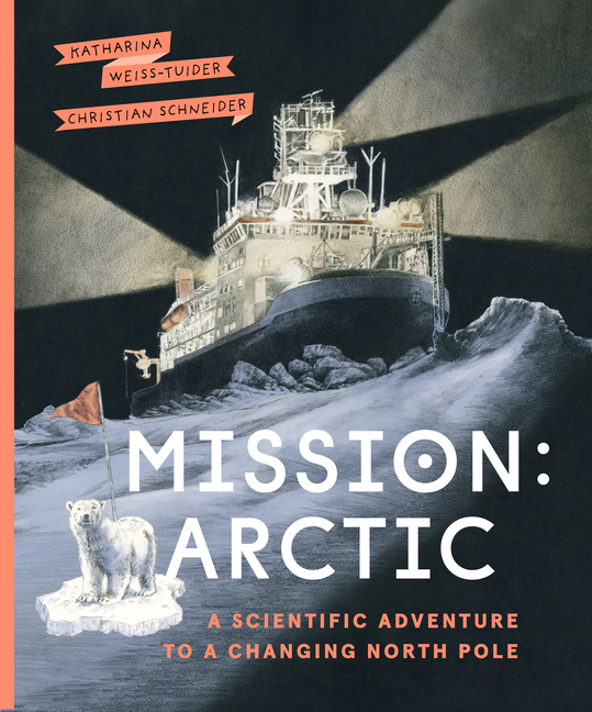 Mission: Arctic: A Scientifc Adventure to a Changing North Pole