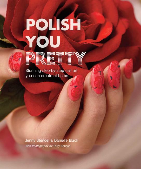 Polish You Pretty: 24 Stunning Step-By-Step Nail Art Designs You Can Create at Home