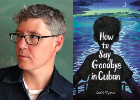 Author Daniel Miyares and book How to Say Goodbye in Cuban