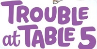 Trouble at Table 5 Series