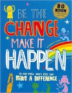 Be the Change, Make it Happen: Big and Small Ways Kids Can Make a Difference