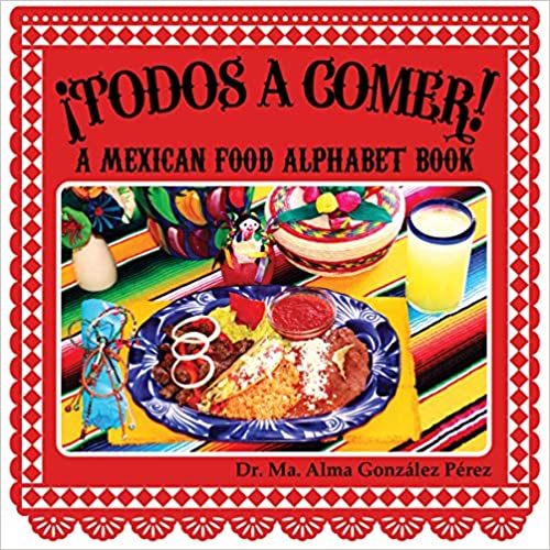 ¡Todos a comer!: A Mexican Food Alphabet Book