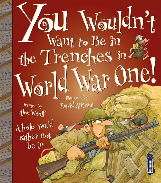 You Wouldn't Want to Be in the Trenches in World War One!: A Hole You'd Rather No Be In