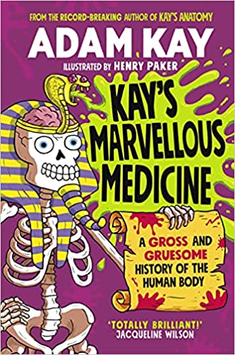 Kay's Marvellous Medicine: A Gross and Gruesome History of the Human Bo